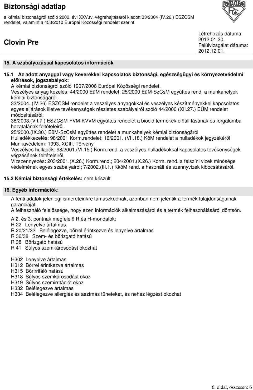 Veszélyes anyag kezelés: 44/2000 EüM rendelet; 25/2000 EüM-SzCsM együttes rend. a munkahelyek kémiai biztonságáról. 33/2004.