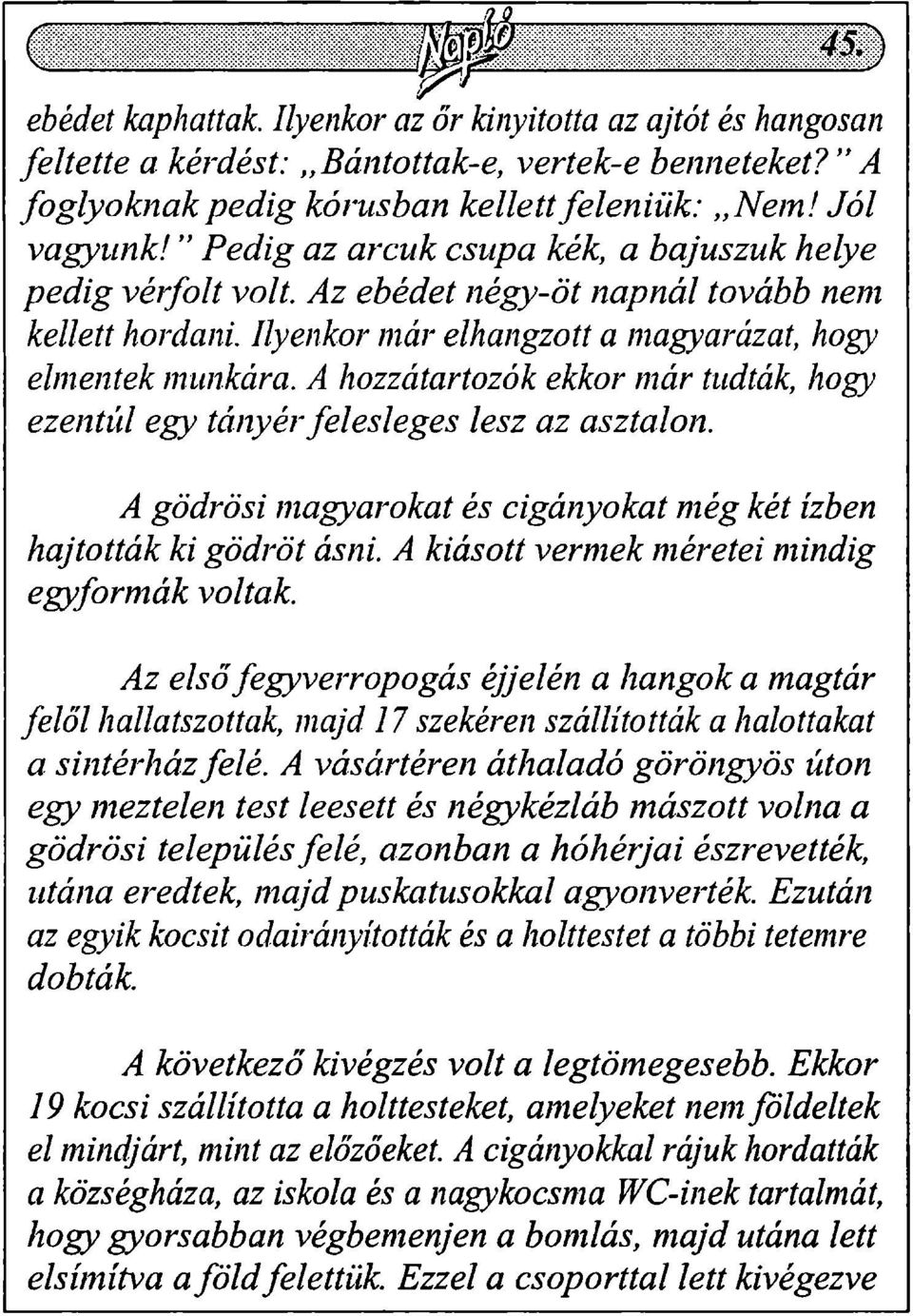 A hozzátartozók ekkor már tudták, hogy ezentúl egy tányér felesleges lesz az asztalon. A gödrösi magyarokat és cigányokat még két ízben hajtották ki gödröt ásni.