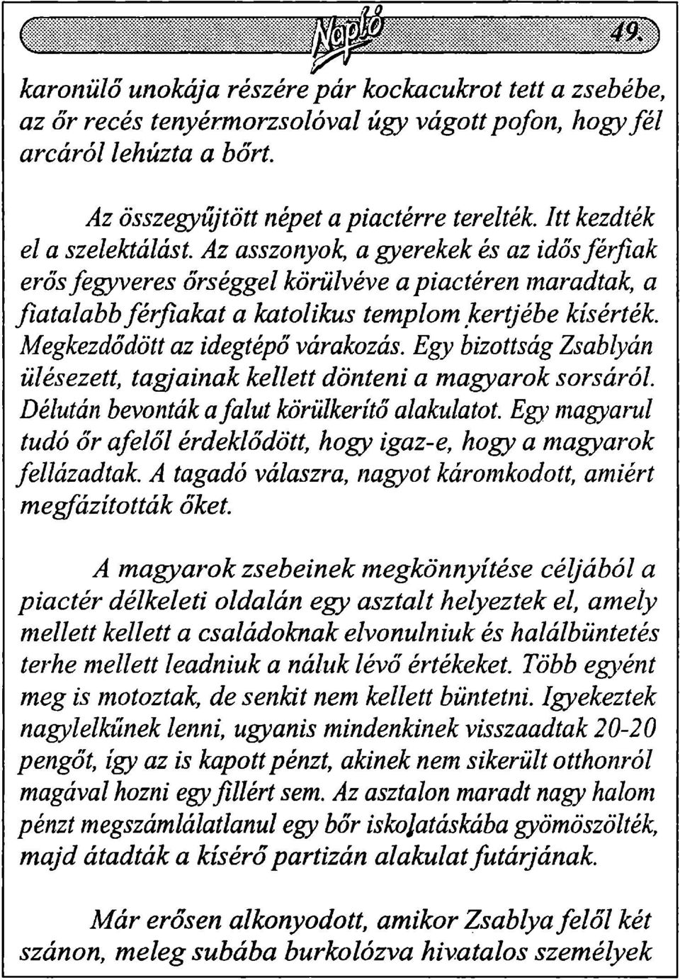 Megkezdődött az idegtépő várakozás. Egy bizottság Zsablyán ülésezett, tagjainak kellett dönteni a magyarok sorsáról. Délután bevonták a falut körülkerítő alakulatot.