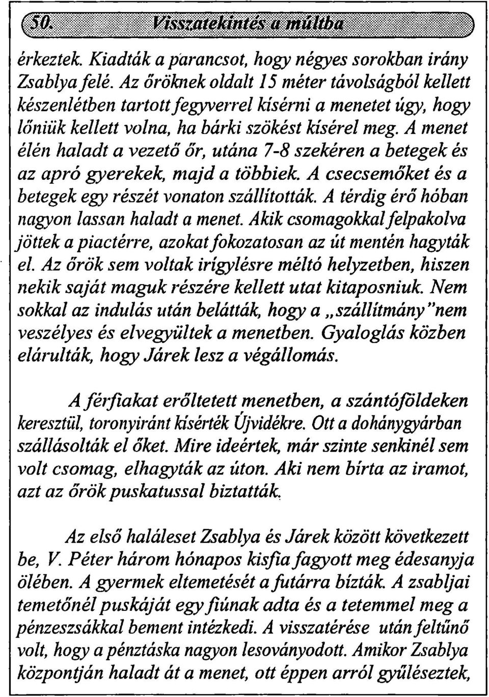 A menet élén haladt a vezető őr, utána 7-8 szekéren a betegek és az apró gyerekek, majd a többiek. A csecsemőket és a betegek egy részét vonaton szállították.