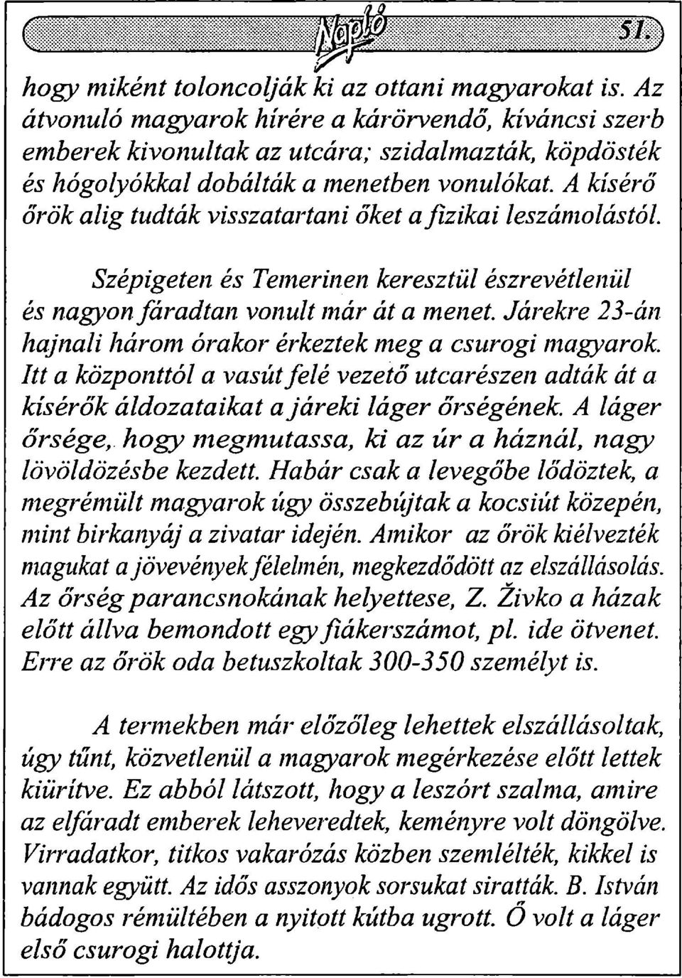 A kísérő őrök alig tudták visszatartani őket a fizikai leszámolástól. Szépigeten és Temerinen keresztül észrevétlenül és nagyon fáradtan vonult már át a menet.