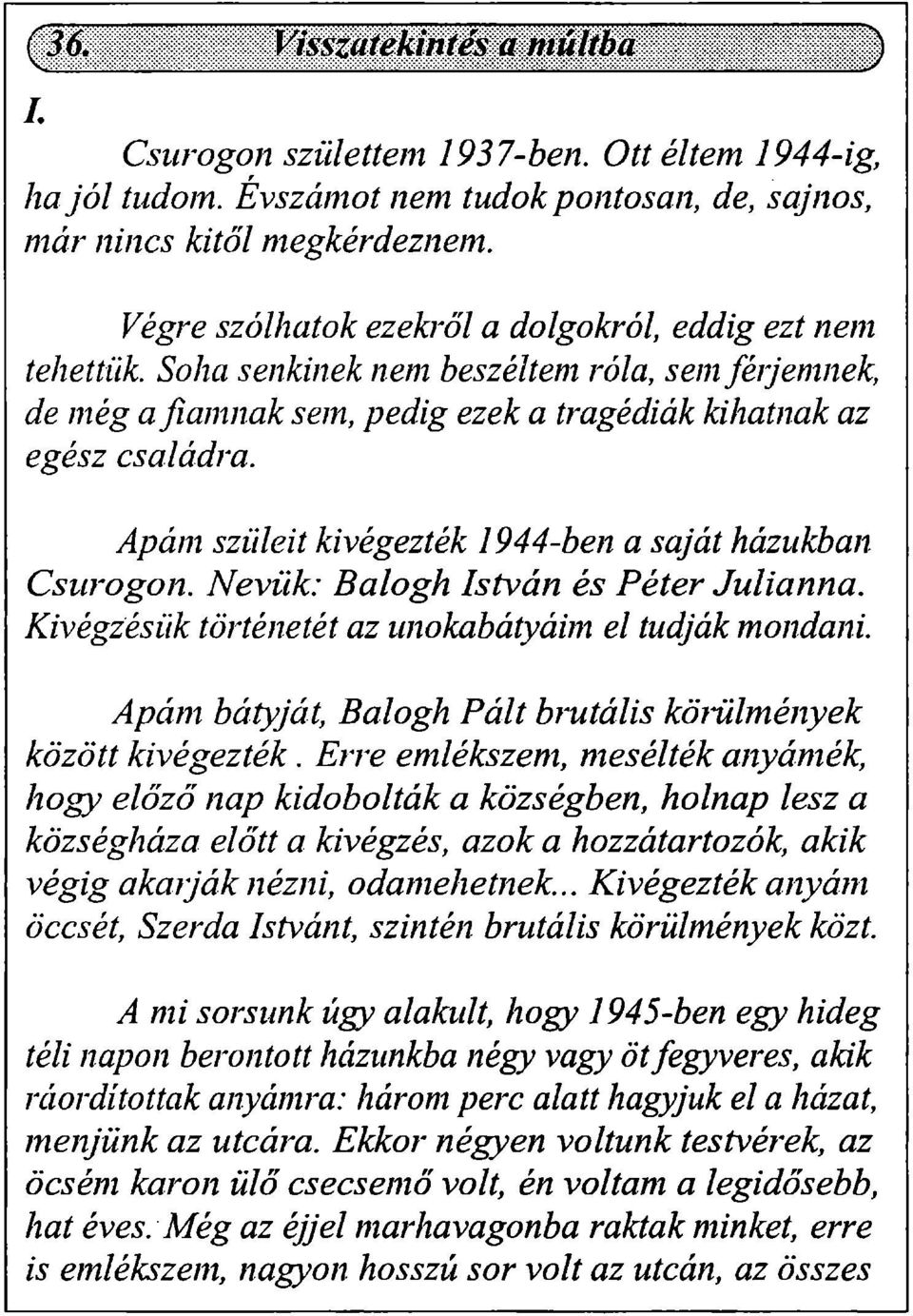 Nevük: Balogh István és Péter Julianna. Kivégzésük történetét az unokabátyáim el tudják mondani. Apám bátyját, Balogh Pált brutális köiillmények között kivégezték.