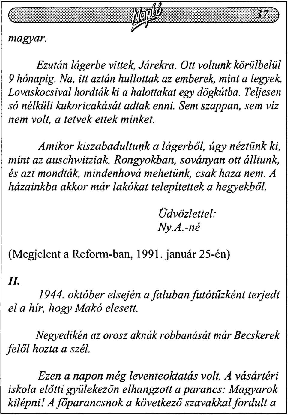 Rongyokban, soványan ott álltunk, és azt mondták, mindenhová mehetünk, csak haza nem. A házainkba akkor már lakókat telepítettek a hegyekből. Üdvözlettel: Ny. A.-né (Megjelent a Reform-ban, 1991.