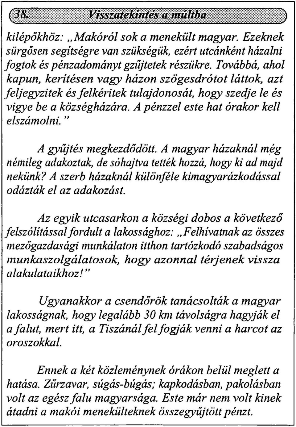 " A gyűjtés megkezdődött. A magyar házaknál még némileg adakoztak, de sóhajtva tették hozzá, hogy ki ad majd nekünk? A szerb házaknál különféle kimagyarázkodással odázták el az adakozást.