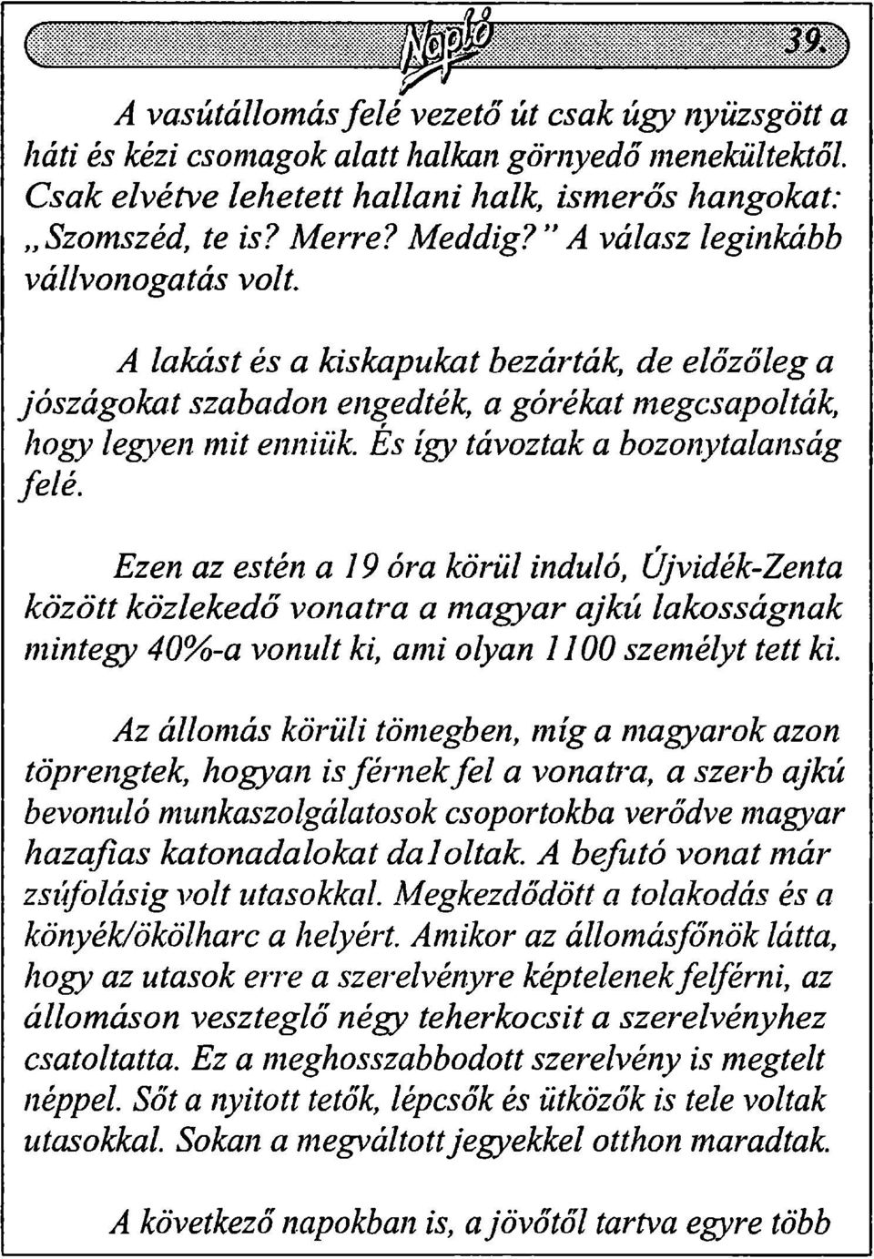 A lakást és a kiskapukat bezárták, de előzőleg a jószágokat szabadon engedték, a górékat megcsapolták, hogy legyen mit enniük És így távoztak a bozonytalanság felé.