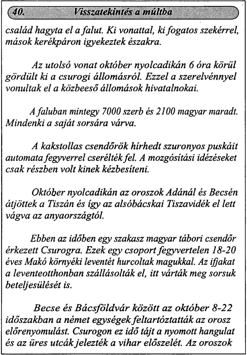 A kakstollas csendőrök hírhedt szuronyos puskáit automata fegyverrel cserélték fel. A mozgósítási idézéseket csak részben volt kinek kézbesíteni.