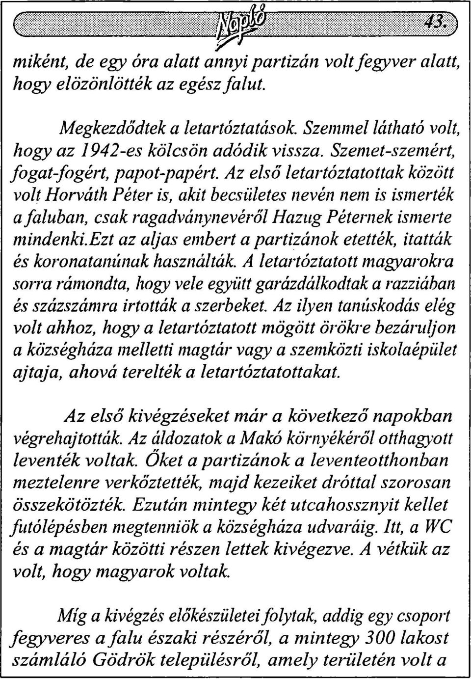 Az első letartóztatottak között volt Horváth Péter is, akit becsületes nevén nem is ismerték a faluban, csak ragadványnevéről Hazug Péternek ismerte mindenki.