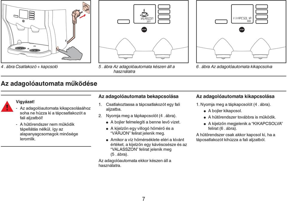 Cstlkoztss tápcstlkozót egy fli ljzt. 2. Nyomj meg tápkpcsolót (4. ár). l A ojler felmelegíti enne levő vizet. l A kijelzőn egy villogó hőmérő és VÁRJON felirt jelenik meg.