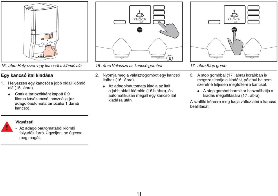 l Az dgolóutomt kidj z itlt jo oldli kiömlőn (16 ár), és utomtikusn megáll egy kncsó itl kidás után. 3. A stop goml (17.