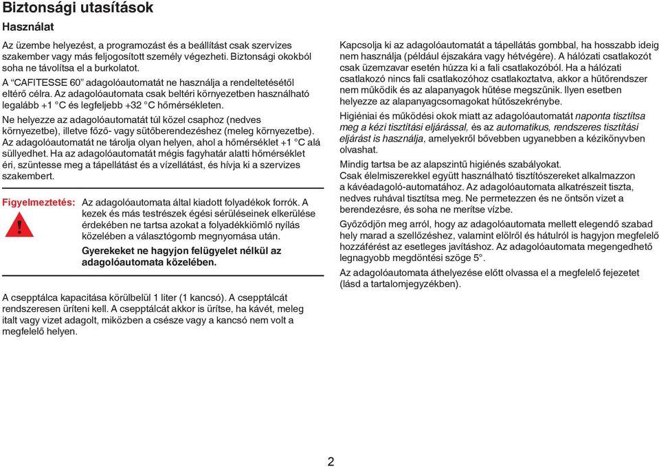 Ne helyezze z dgolóutomtát túl közel csphoz (nedves környezete), illetve főző- vgy sütőerendezéshez (meleg környezete). Az dgolóutomtát ne tárolj olyn helyen, hol hőmérséklet +1 C lá süllyedhet.