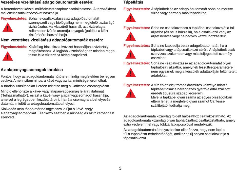 H vízszűrőt hsznál, zt kizárólg kellemetlen ízű és romájú nygok (például klór) kiszűrésére hsználhtj.