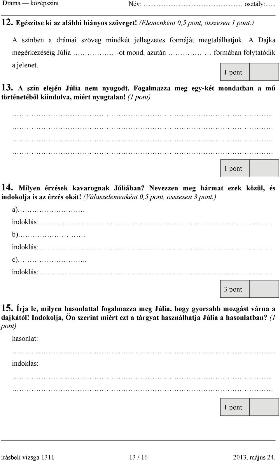 (1 pont) 1 pont 14. Milyen érzések kavarognak Júliában? Nevezzen meg hármat ezek közül, és indokolja is az érzés okát! (Válaszelemenként 0,5 pont, összesen 3 pont.) a). indoklás: b). indoklás: c).