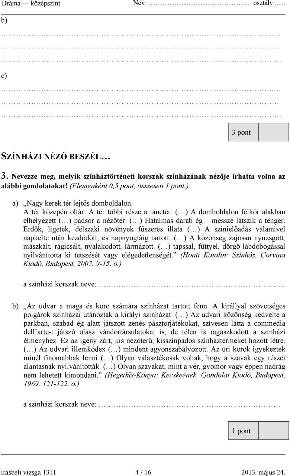 ( ) Hatalmas darab ég messze látszik a tenger. Erdők, ligetek, délszaki növények fűszeres illata ( ) A színielőadás valamivel napkelte után kezdődött, és napnyugtáig tartott.