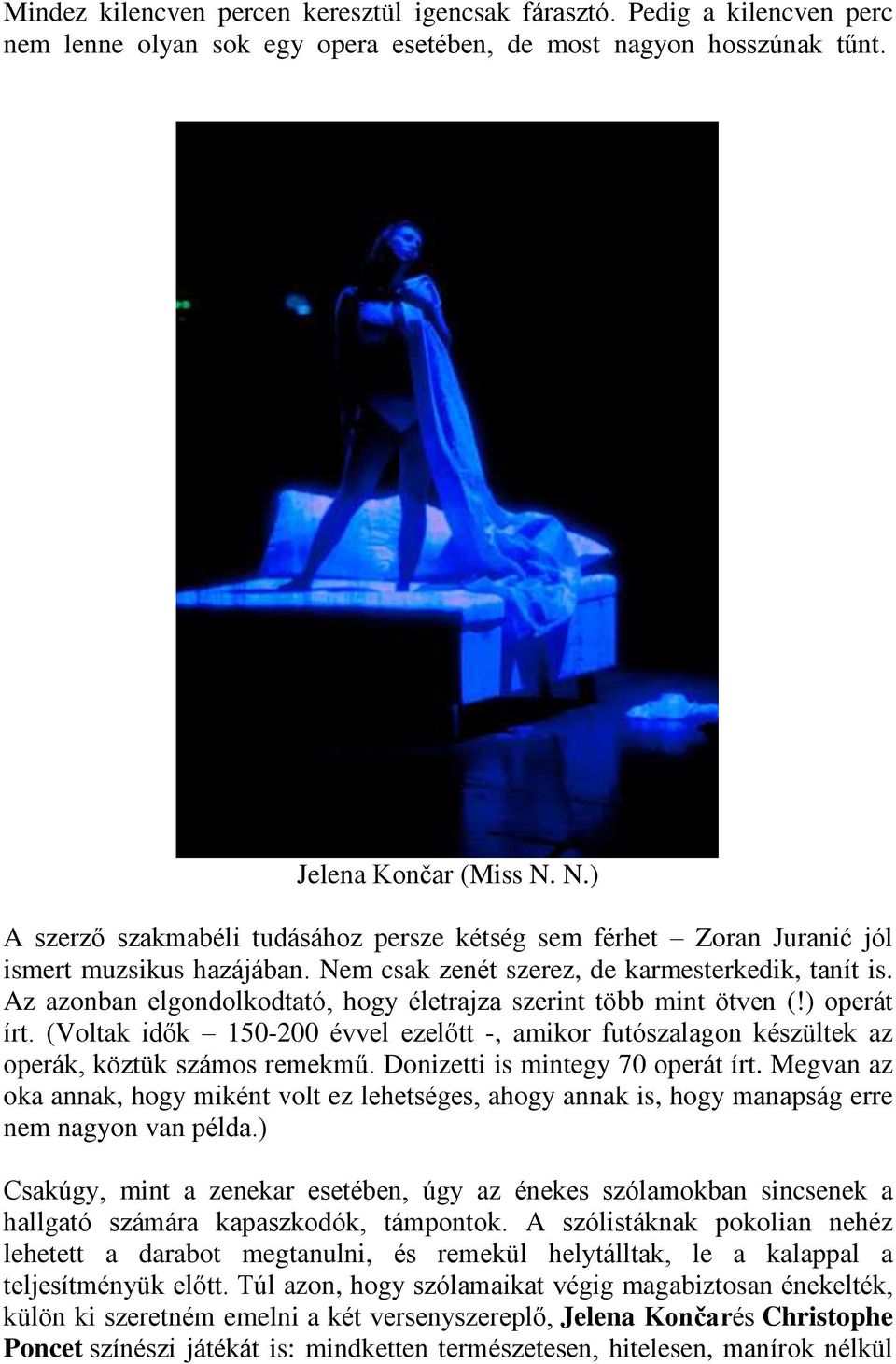 Az azonban elgondolkodtató, hogy életrajza szerint több mint ötven (!) operát írt. (Voltak idők 150-200 évvel ezelőtt -, amikor futószalagon készültek az operák, köztük számos remekmű.