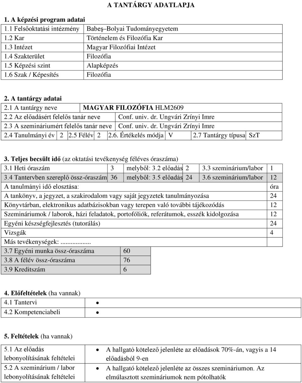 dr. Ungvári Zrínyi Imre 2.3 A szemináriumért felelős tanár neve Conf. univ. dr. Ungvári Zrínyi Imre 2.4 Tanulmányi év 2 2.5 Félév 2 2.6. Értékelés módja V 2.7 Tantárgy típusa SzT 3.