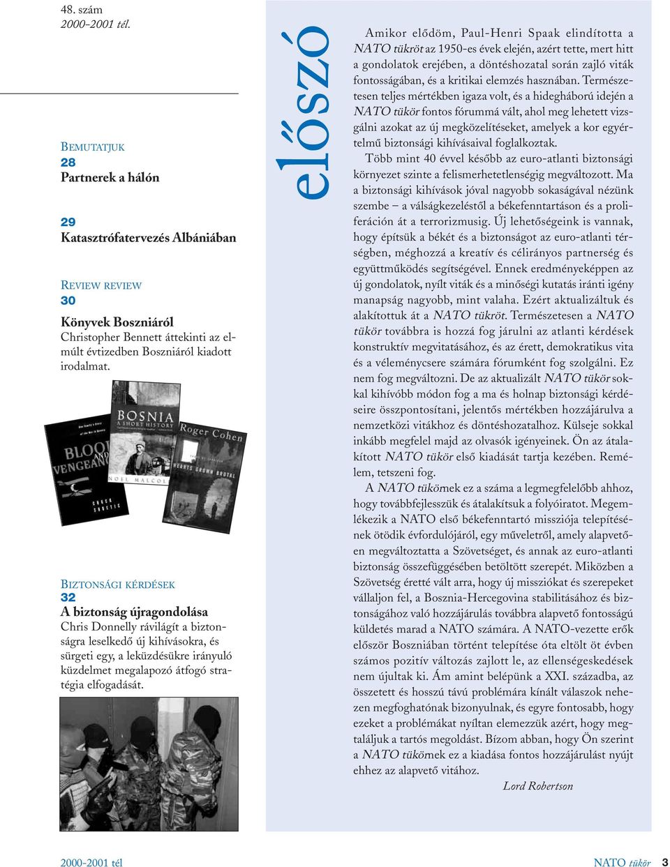 BIZTONSÁGI KÉRDÉSEK 32 A biztonság újragondolása Chris Donnelly rávilágít a biztonságra leselkedô új kihívásokra, és sürgeti egy, a leküzdésükre irányuló küzdelmet megalapozó átfogó stratégia