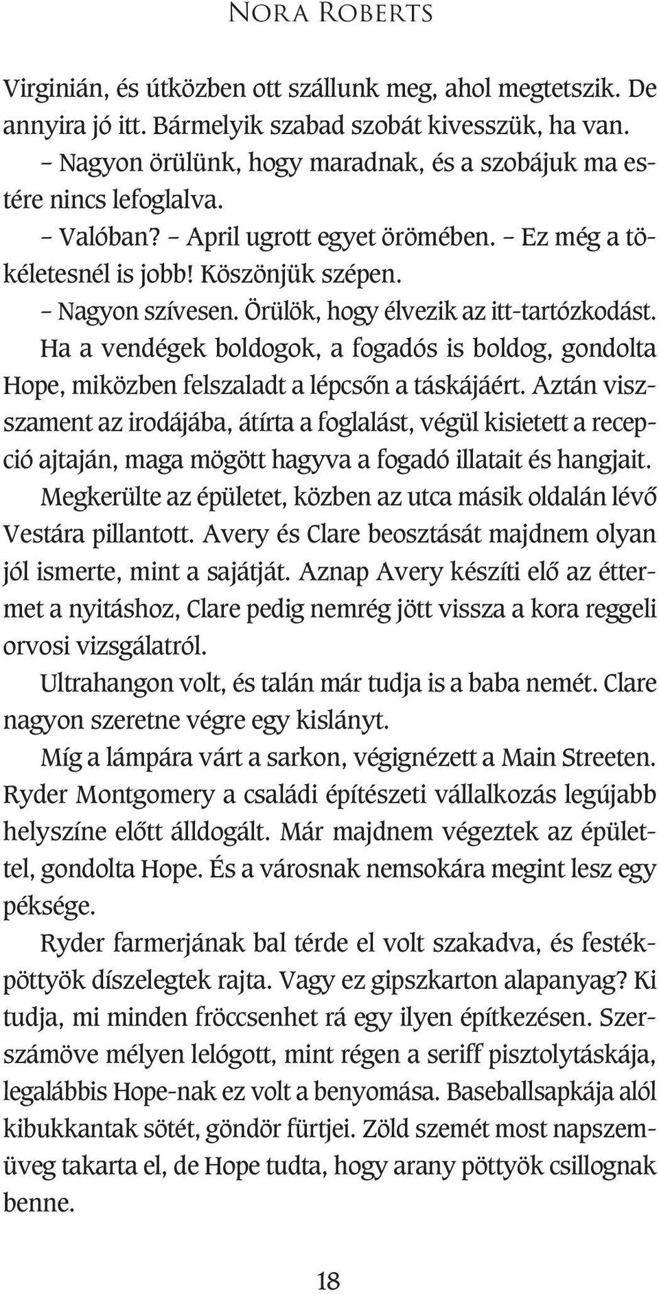 Örülök, hogy élvezik az itt-tartózkodást. Ha a vendégek boldogok, a fogadós is boldog, gondolta Hope, miközben felszaladt a lépcsôn a táskájáért.