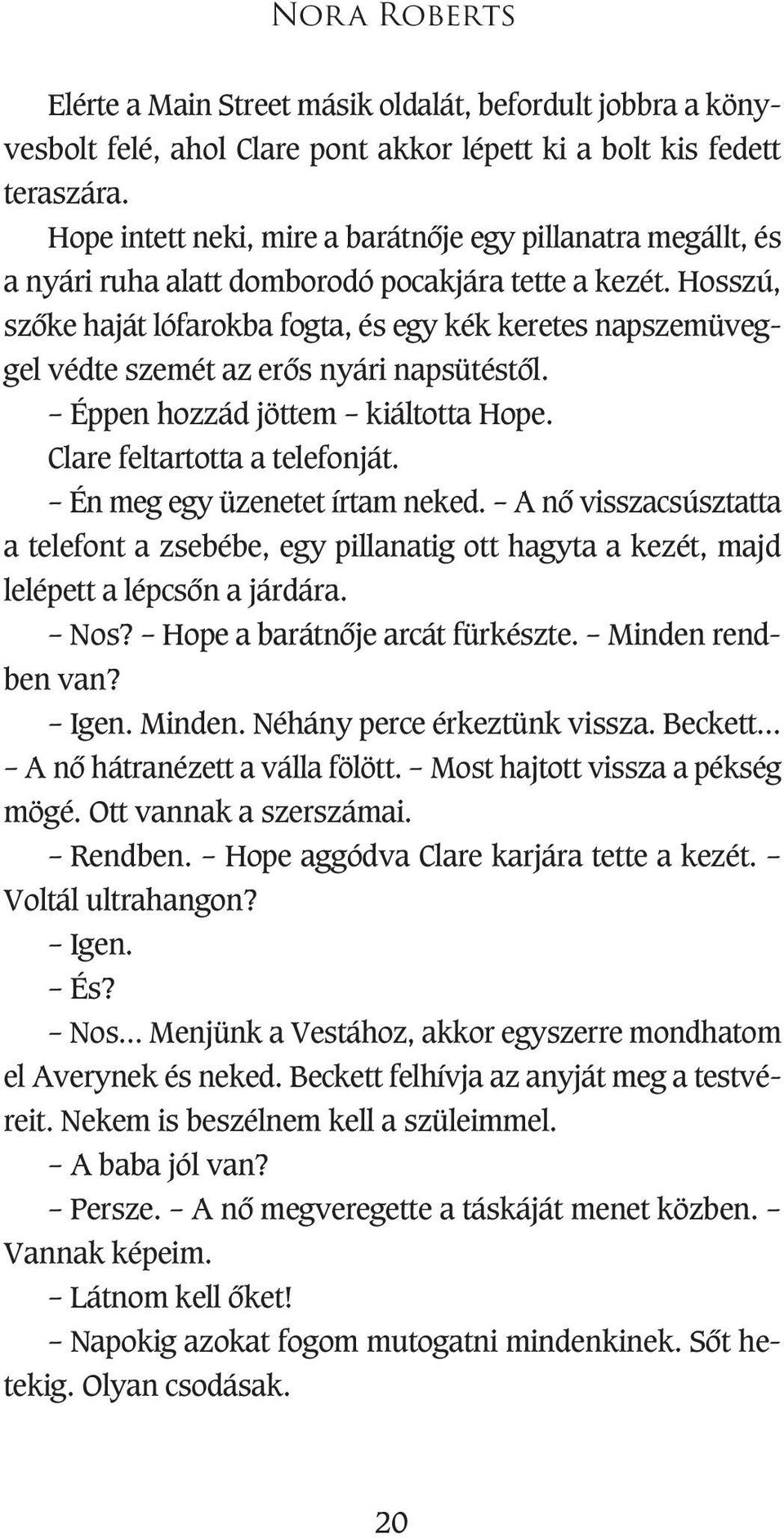 Hosszú, szôke haját lófarokba fogta, és egy kék keretes napszemüveggel védte szemét az erôs nyári napsütéstôl. Éppen hozzád jöttem kiáltotta Hope. Clare feltartotta a telefonját.