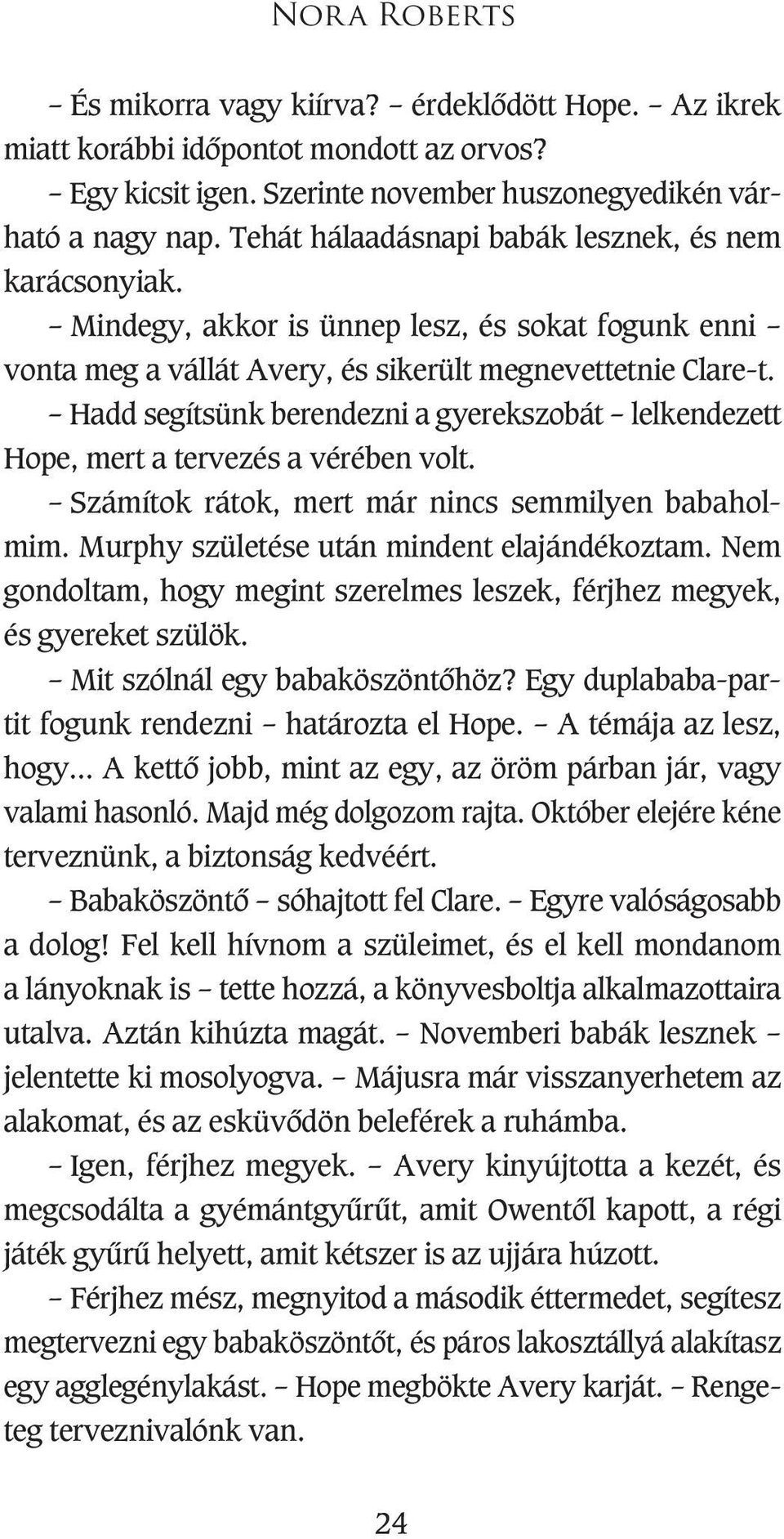 Hadd segítsünk berendezni a gyerekszobát lelkendezett Hope, mert a tervezés a vérében volt. Számítok rátok, mert már nincs semmilyen babaholmim. Murphy születése után mindent elajándékoztam.