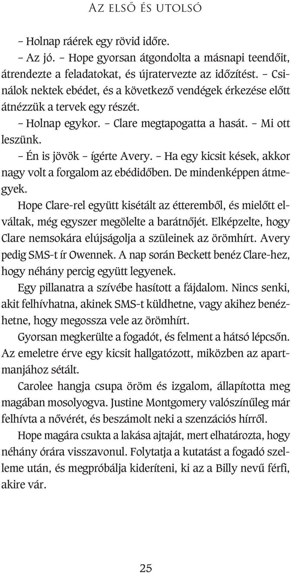 Ha egy kicsit kések, akkor nagy volt a forgalom az ebédidôben. De mindenképpen átmegyek. Hope Clare-rel együtt kisétált az étterembôl, és mielôtt elváltak, még egyszer megölelte a barátnôjét.