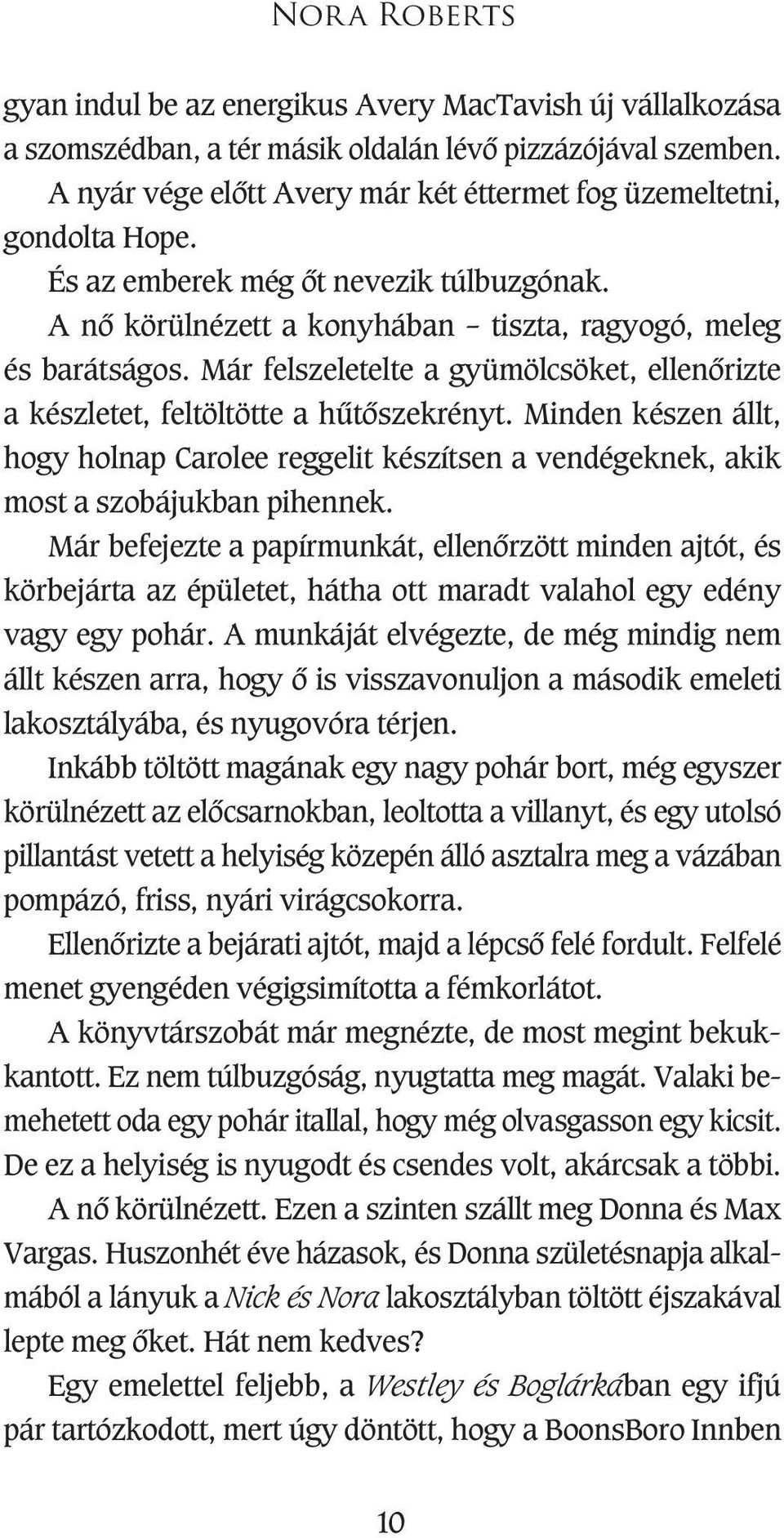 Már felszeletelte a gyümölcsöket, ellenôrizte a készletet, feltöltötte a hûtôszekrényt. Minden készen állt, hogy holnap Carolee reggelit készítsen a vendégeknek, akik most a szobájukban pihennek.