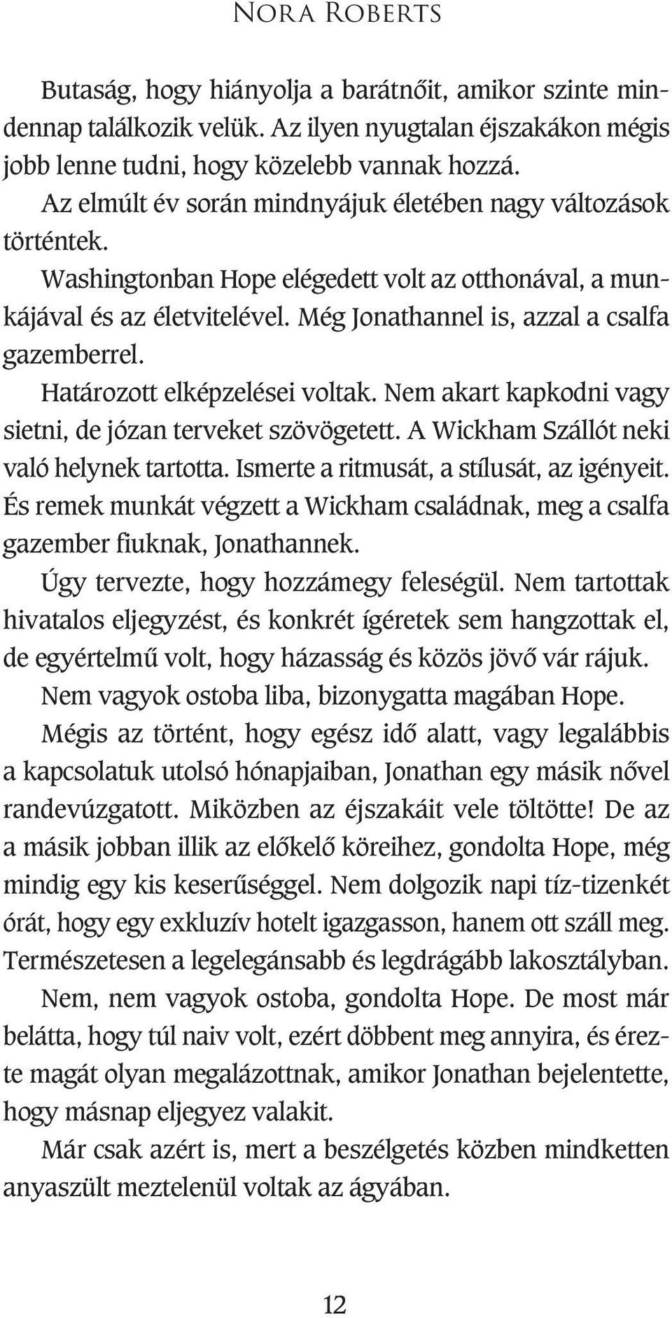 Határozott elképzelései voltak. Nem akart kapkodni vagy sietni, de józan terveket szövögetett. A Wickham Szállót neki való helynek tartotta. Ismerte a ritmusát, a stílusát, az igényeit.