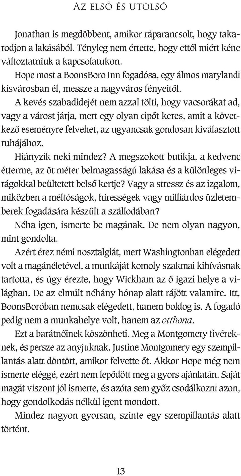 A kevés szabadidejét nem azzal tölti, hogy vacsorákat ad, vagy a várost járja, mert egy olyan cipôt keres, amit a következô eseményre felvehet, az ugyancsak gondosan kiválasztott ruhájához.