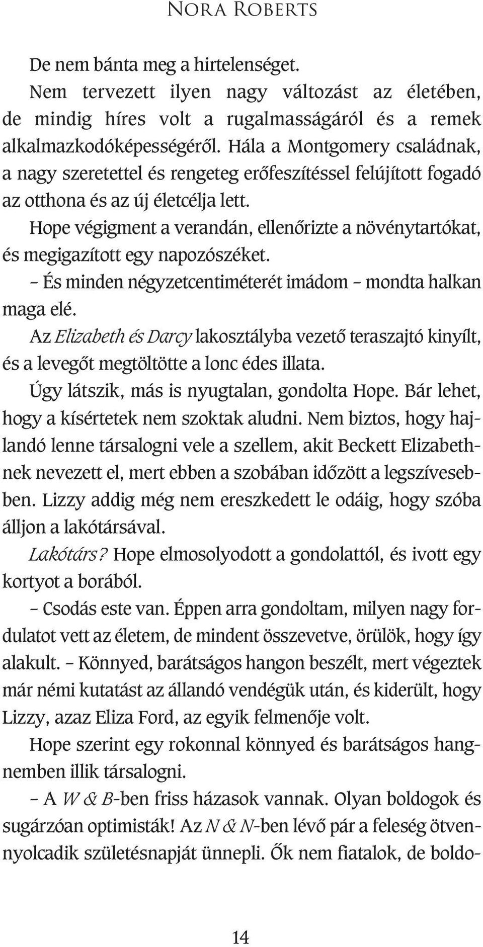 Hope végigment a verandán, ellenôrizte a növénytartókat, és megigazított egy napozószéket. És minden négyzetcentiméterét imádom mondta halkan maga elé.