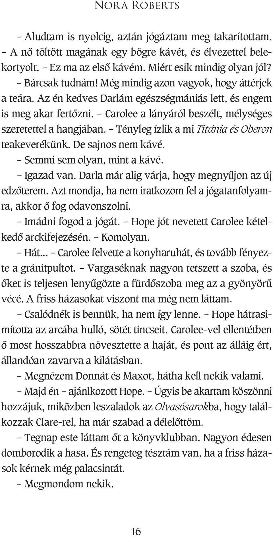 Tényleg ízlik a mi Titánia és Oberon teakeverékünk. De sajnos nem kávé. Semmi sem olyan, mint a kávé. Igazad van. Darla már alig várja, hogy megnyíljon az új edzôterem.