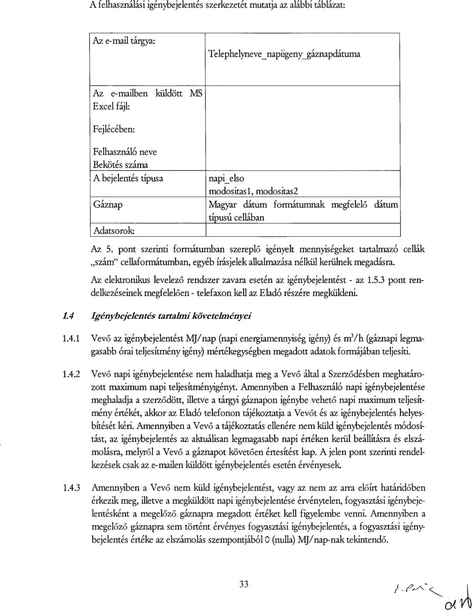 pont szerinti formátumban szereplő igényelt mennyiségeket tartalmazó cellák szám" cellaformátumban, egyéb írásjelek alkalmazása nélkül kerülnek megadásra.