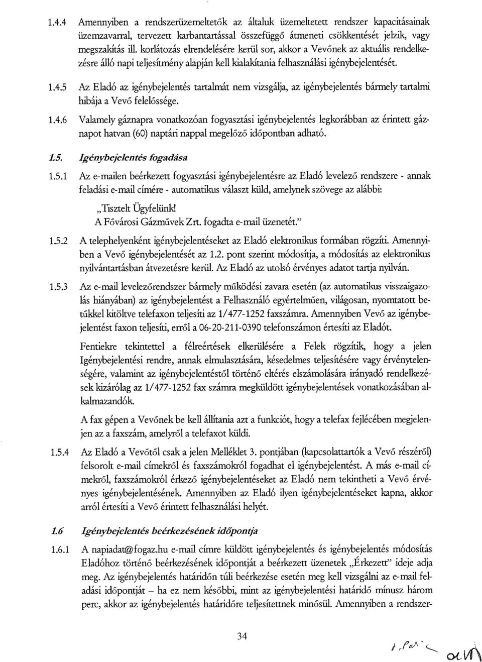 5 Az Eladó az igénybejelentés tartalmát nem vizsgálja, az igénybejelentés bármely tartalmi hibája a Vevő felelőssége. 1.4.