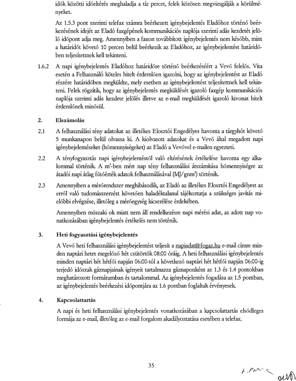 Amennyiben a faxon továbbított igénybejelentés nem később, mint a határidőt követő 10 percen belül beérkezik az Eladóhoz, az igénybejelentést határidőben teljesítettnek kell tekinteni. 1.6.