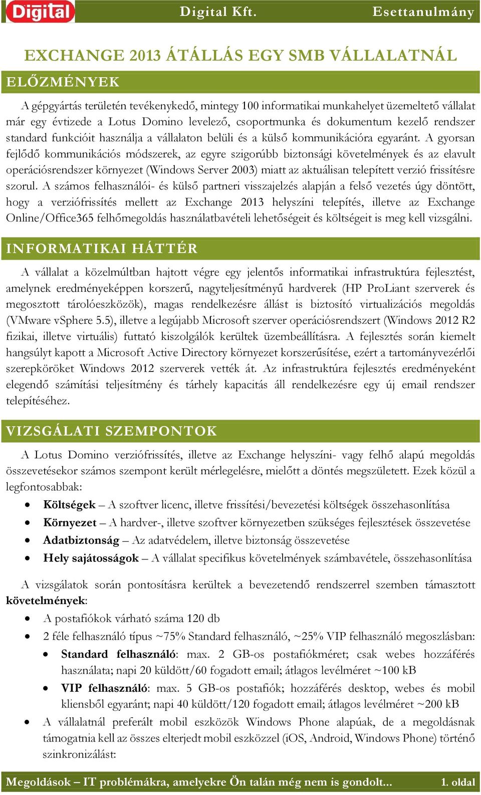 A gyorsan fejlődő kommunikációs módszerek, az egyre szigorúbb biztonsági követelmények és az elavult operációsrendszer környezet (Windows Server 2003) miatt az aktuálisan telepített verzió