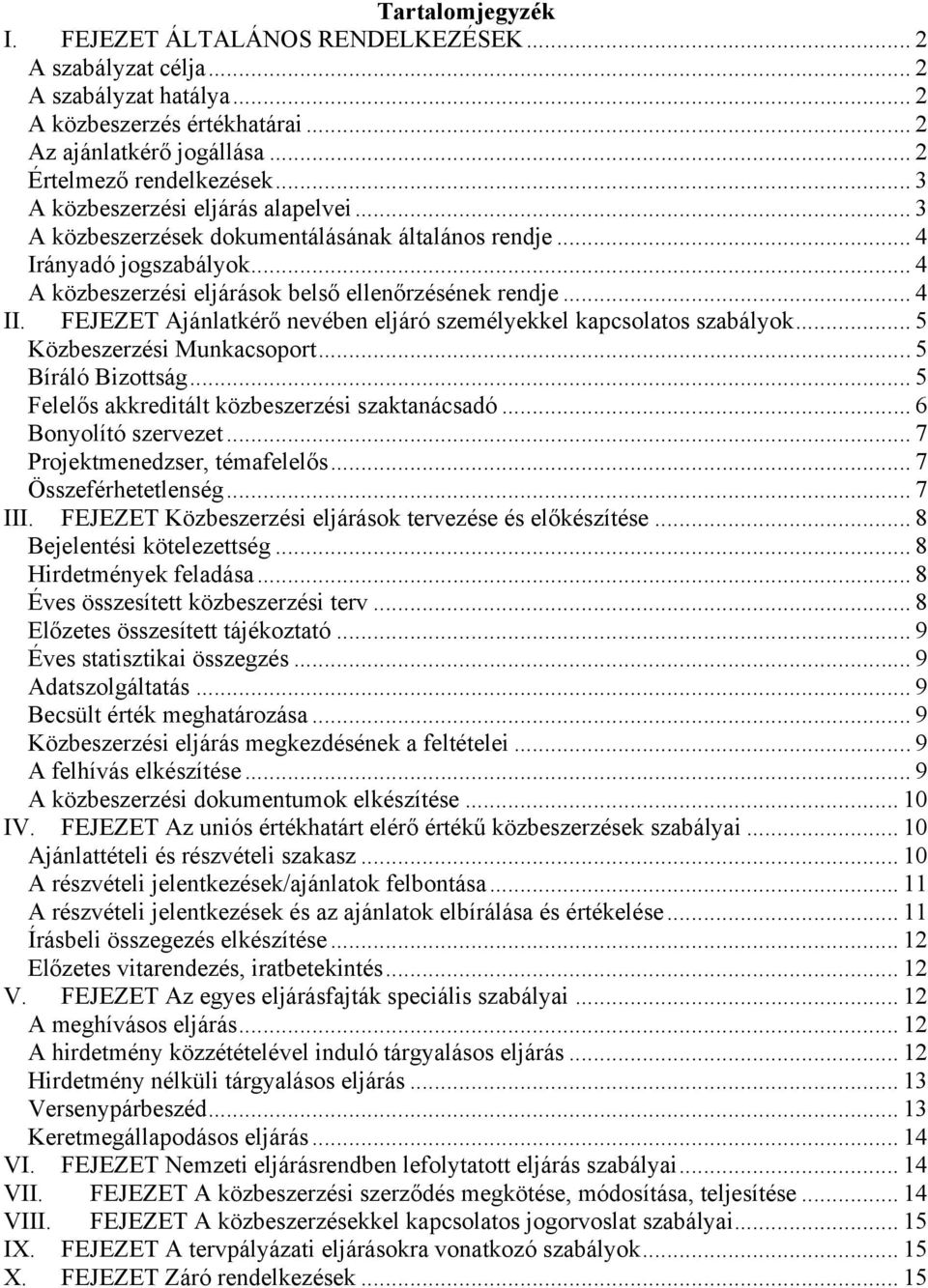 FEJEZET Ajánlatkérő nevében eljáró személyekkel kapcsolatos szabályok... 5 Közbeszerzési Munkacsoport... 5 Bíráló Bizottság... 5 Felelős akkreditált közbeszerzési szaktanácsadó... 6 Bonyolító szervezet.