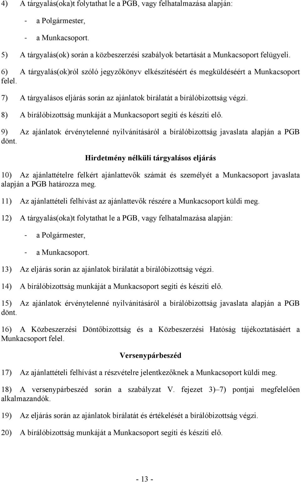 8) A bírálóbizottság munkáját a Munkacsoport segíti és készíti elő. 9) Az ajánlatok érvénytelenné nyilvánításáról a bírálóbizottság javaslata alapján a PGB dönt.