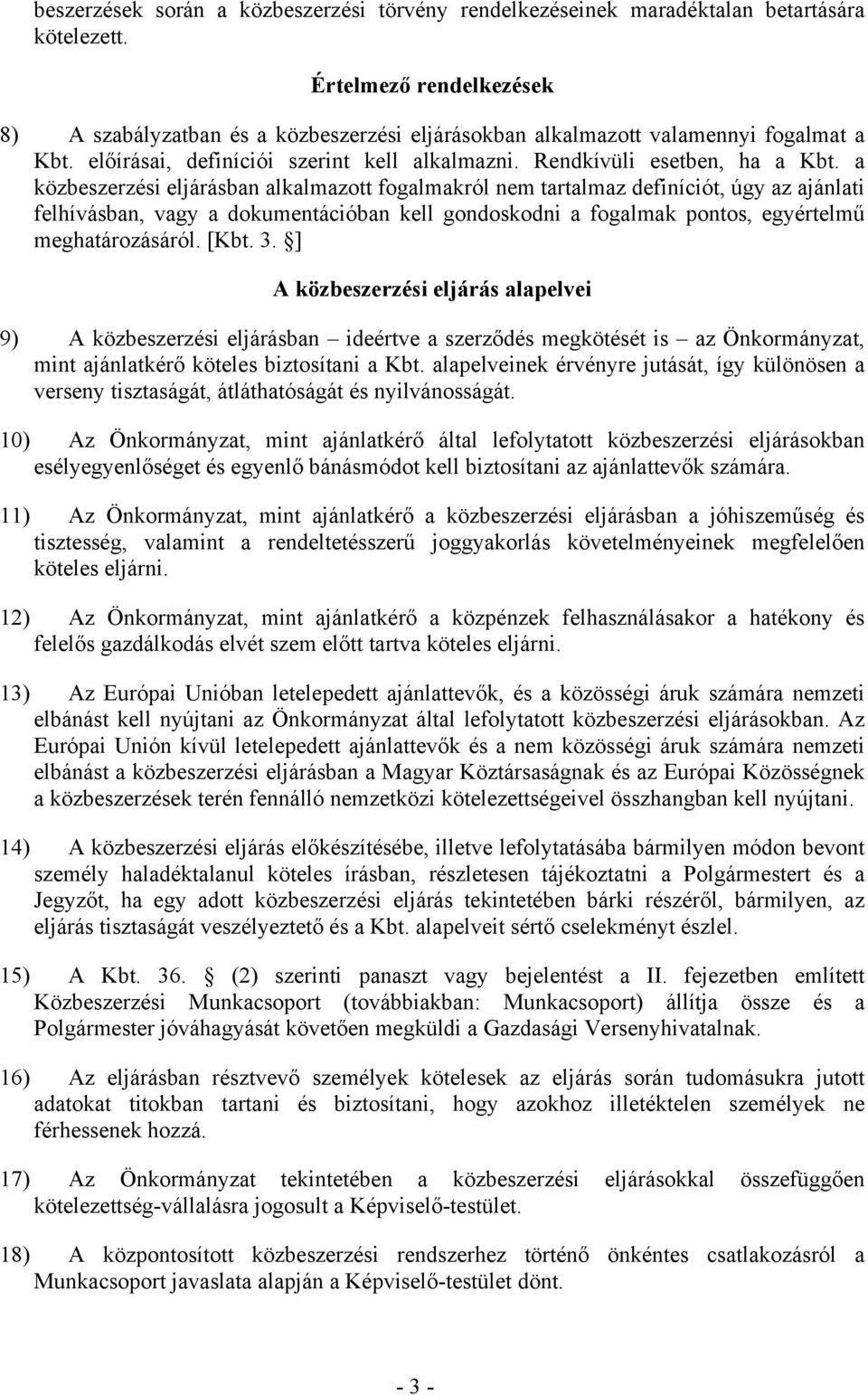 a közbeszerzési eljárásban alkalmazott fogalmakról nem tartalmaz definíciót, úgy az ajánlati felhívásban, vagy a dokumentációban kell gondoskodni a fogalmak pontos, egyértelmű meghatározásáról. [Kbt.