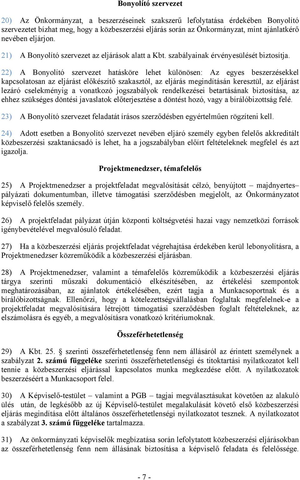 22) A Bonyolító szervezet hatásköre lehet különösen: Az egyes beszerzésekkel kapcsolatosan az eljárást előkészítő szakasztól, az eljárás megindításán keresztül, az eljárást lezáró cselekményig a