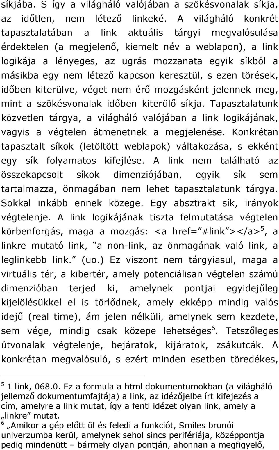 nem létező kapcson keresztül, s ezen törések, időben kiterülve, véget nem érő mozgásként jelennek meg, mint a szökésvonalak időben kiterülő síkja.