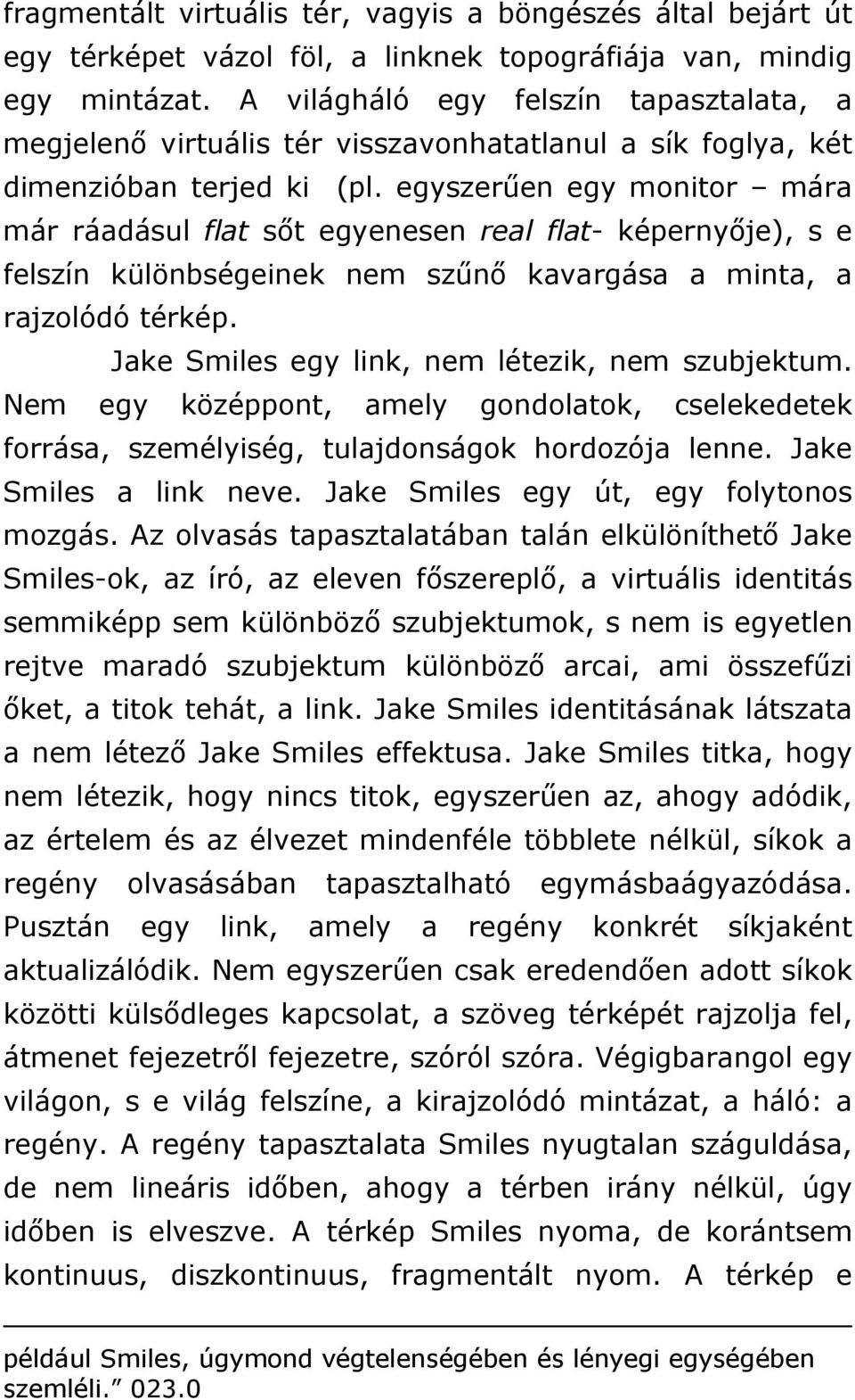 egyszerűen egy monitor mára már ráadásul flat sőt egyenesen real flat- képernyője), s e felszín különbségeinek nem szűnő kavargása a minta, a rajzolódó térkép.