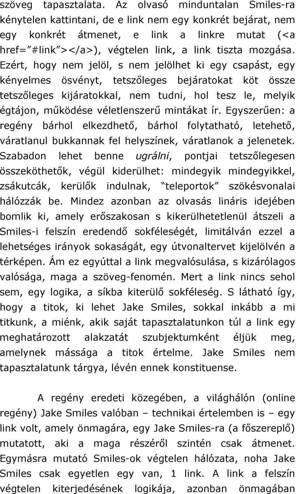 Ezért, hogy nem jelöl, s nem jelölhet ki egy csapást, egy kényelmes ösvényt, tetszőleges bejáratokat köt össze tetszőleges kijáratokkal, nem tudni, hol tesz le, melyik égtájon, működése véletlenszerű