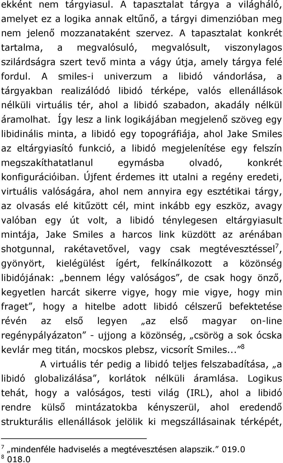 A smiles-i univerzum a libidó vándorlása, a tárgyakban realizálódó libidó térképe, valós ellenállások nélküli virtuális tér, ahol a libidó szabadon, akadály nélkül áramolhat.