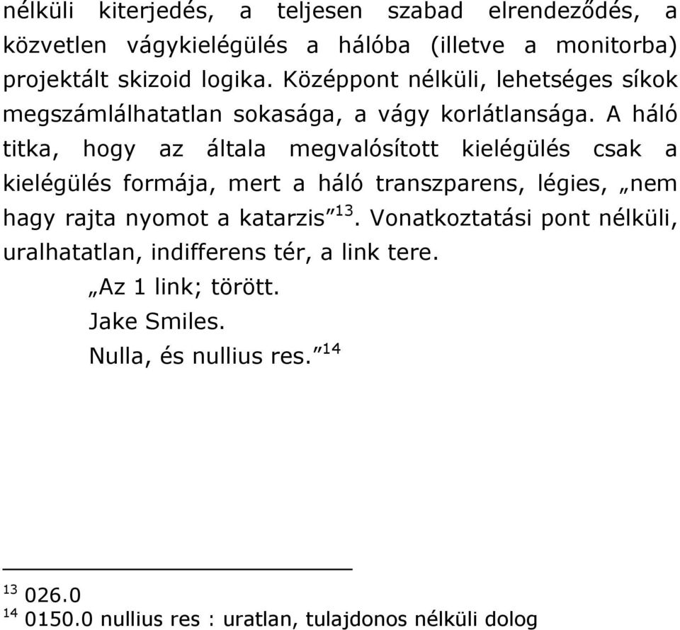 A háló titka, hogy az általa megvalósított kielégülés csak a kielégülés formája, mert a háló transzparens, légies, nem hagy rajta nyomot a