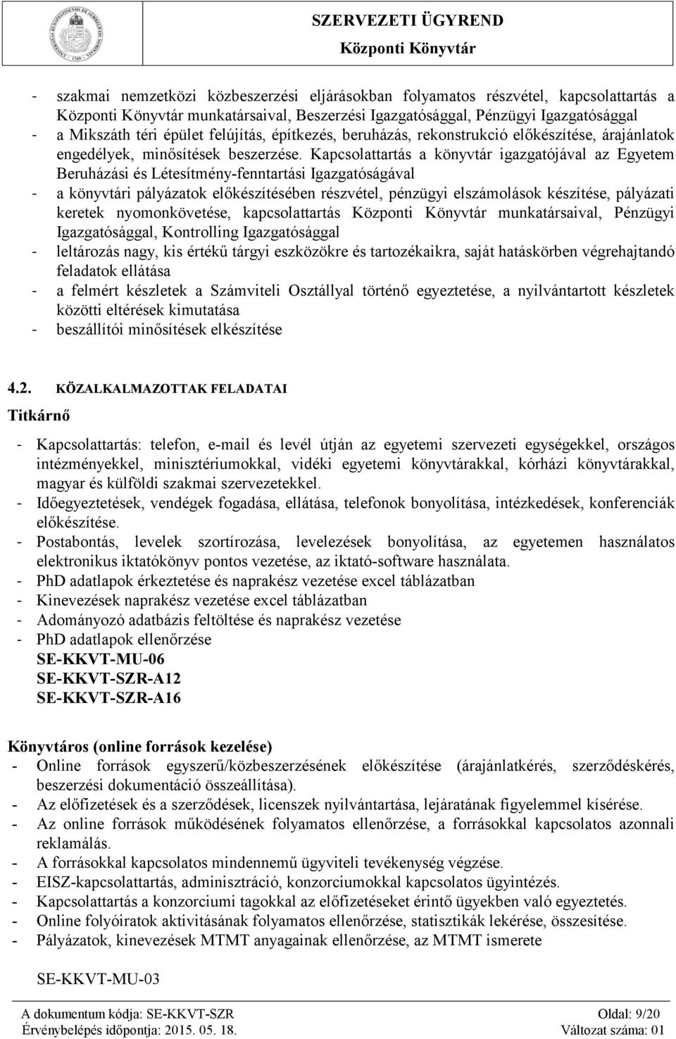 Kapcsolattartás a könyvtár igazgatójával az Egyetem Beruházási és Létesítmény-fenntartási Igazgatóságával - a könyvtári pályázatok előkészítésében részvétel, pénzügyi elszámolások készítése,