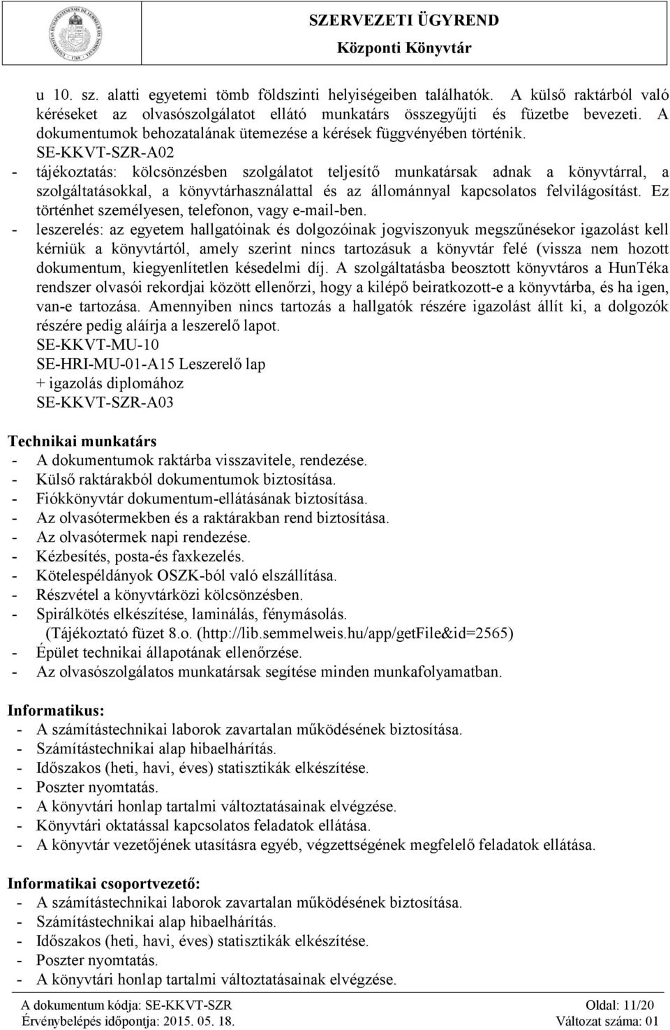 SE-KKVT-SZR-A02 - tájékoztatás: kölcsönzésben szolgálatot teljesítő munkatársak adnak a könyvtárral, a szolgáltatásokkal, a könyvtárhasználattal és az állománnyal kapcsolatos felvilágosítást.