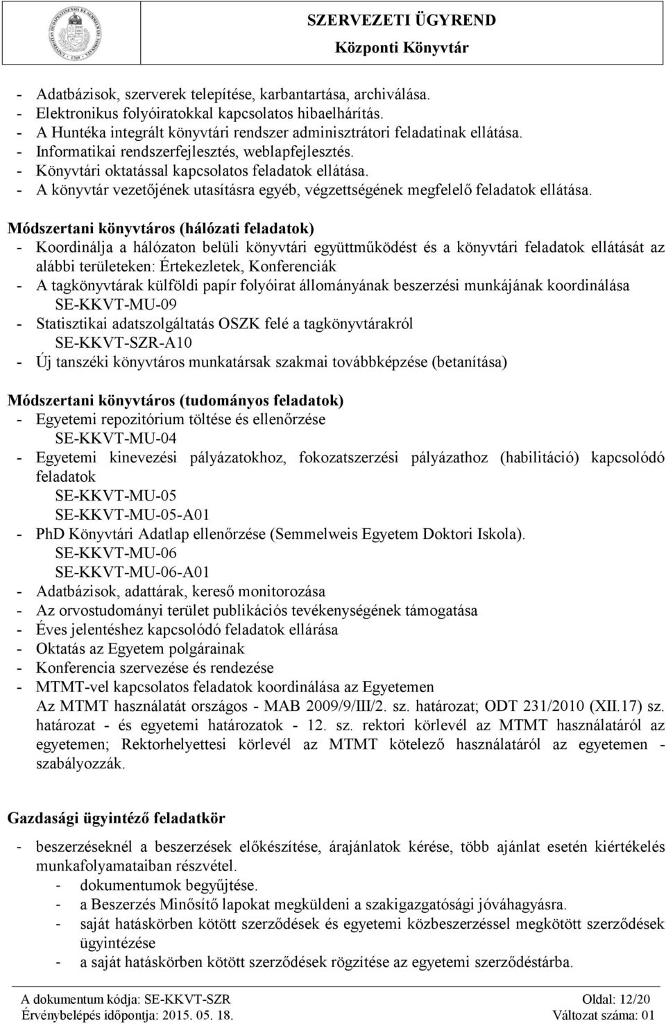 Módszertani könyvtáros (hálózati feladatok) - Koordinálja a hálózaton belüli könyvtári együttműködést és a könyvtári feladatok ellátását az alábbi területeken: Értekezletek, Konferenciák - A