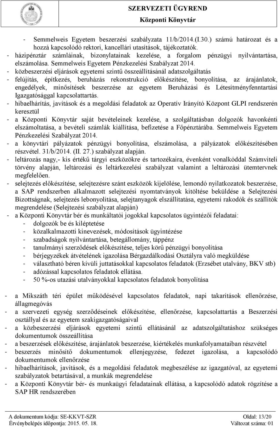 - közbeszerzési eljárások egyetemi szintű összeállításánál adatszolgáltatás - felújítás, építkezés, beruházás rekonstrukció előkészítése, bonyolítása, az árajánlatok, engedélyek, minősítések