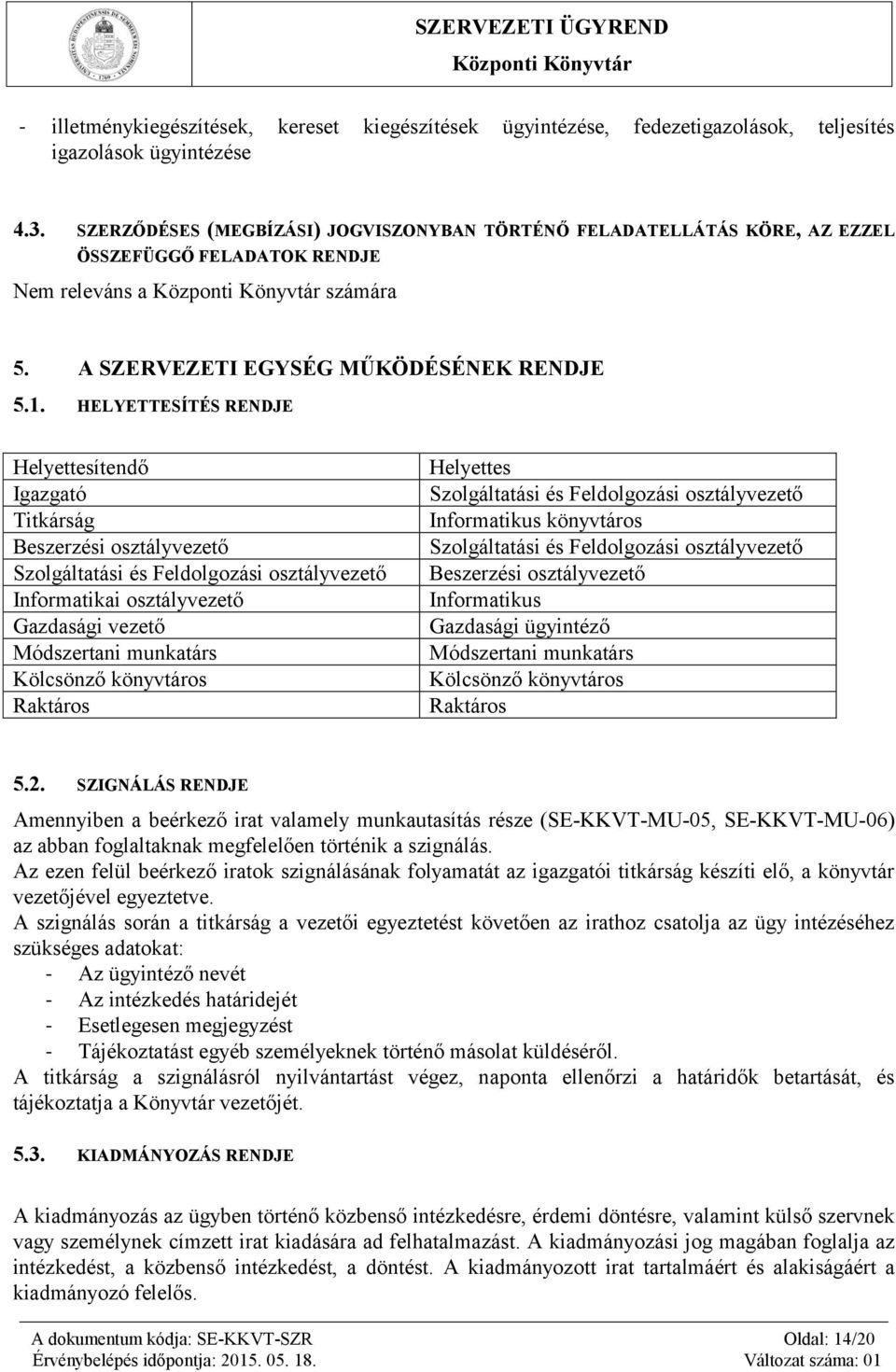 HELYETTESÍTÉS RENDJE Helyettesítendő Igazgató Titkárság Beszerzési osztályvezető Szolgáltatási és Feldolgozási osztályvezető Informatikai osztályvezető Gazdasági vezető Módszertani munkatárs