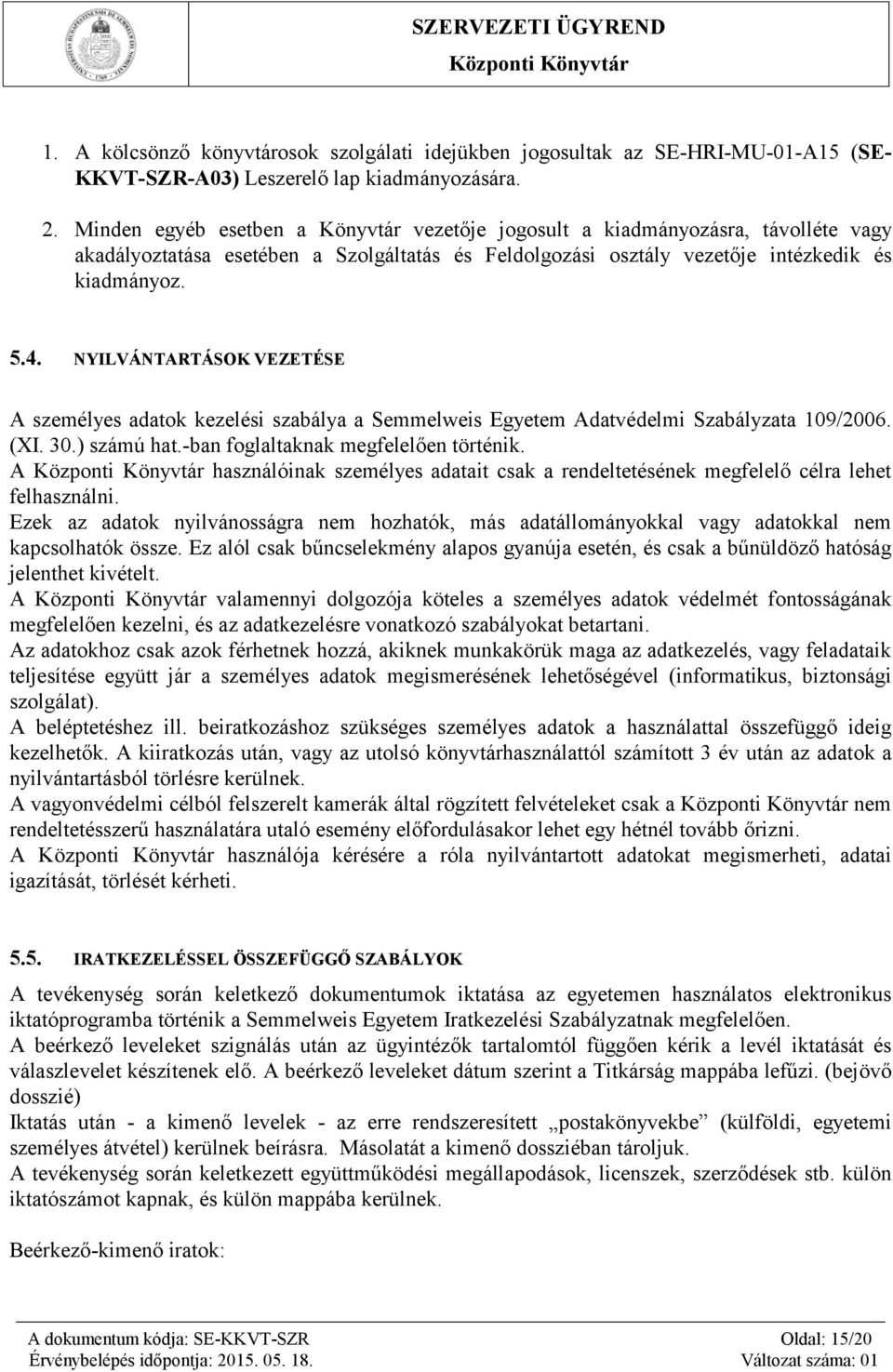 NYILVÁNTARTÁSOK VEZETÉSE A személyes adatok kezelési szabálya a Semmelweis Egyetem Adatvédelmi Szabályzata 109/2006. (XI. 30.) számú hat.-ban foglaltaknak megfelelően történik.