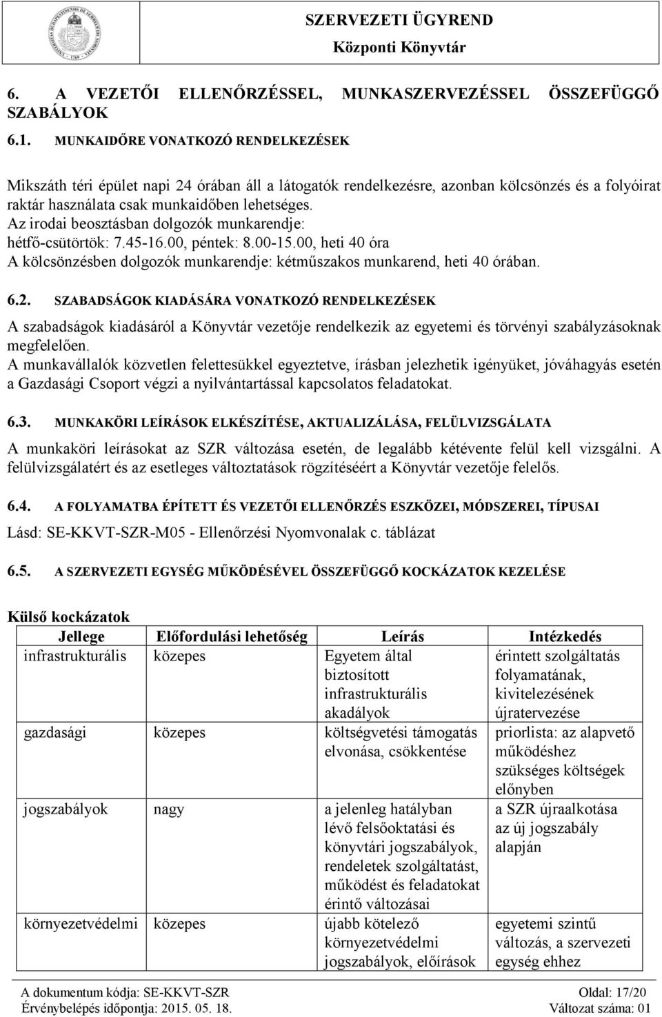 Az irodai beosztásban dolgozók munkarendje: hétfő-csütörtök: 7.45-16.00, péntek: 8.00-15.00, heti 40 óra A kölcsönzésben dolgozók munkarendje: kétműszakos munkarend, heti 40 órában. 6.2.