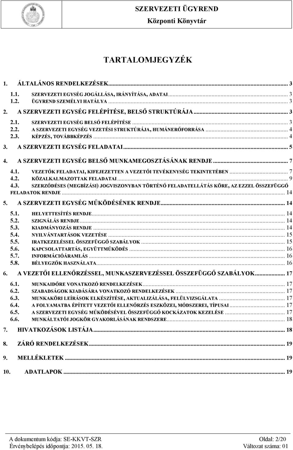 .. 7 4.1. VEZETŐK FELADATAI, KIFEJEZETTEN A VEZETŐI TEVÉKENYSÉG TEKINTETÉBEN... 7 4.2. KÖZALKALMAZOTTAK FELADATAI... 9 4.3.